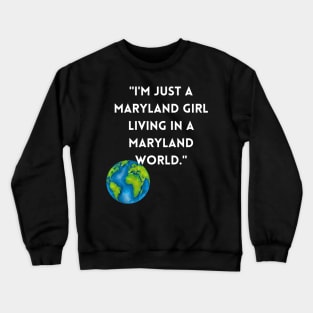 I'M JUST A MARYLAND GIRL LIVING IN A MARYLAND WORLD DESIGN Crewneck Sweatshirt